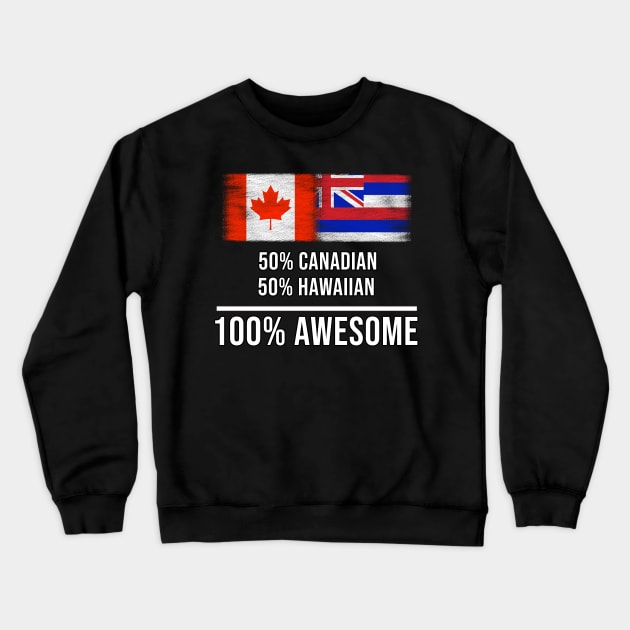 50% Canadian 50% Hawaiian 100% Awesome - Gift for Hawaiian Heritage From Hawaii Crewneck Sweatshirt by Country Flags